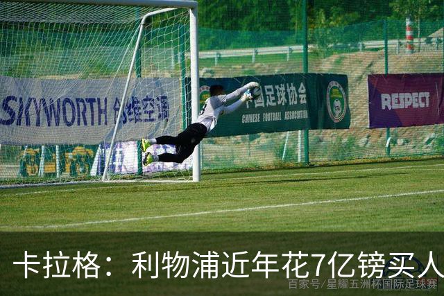 卡拉格：利物浦近年花7亿镑买人，伊劳拉接手的却是一副“烂牌”